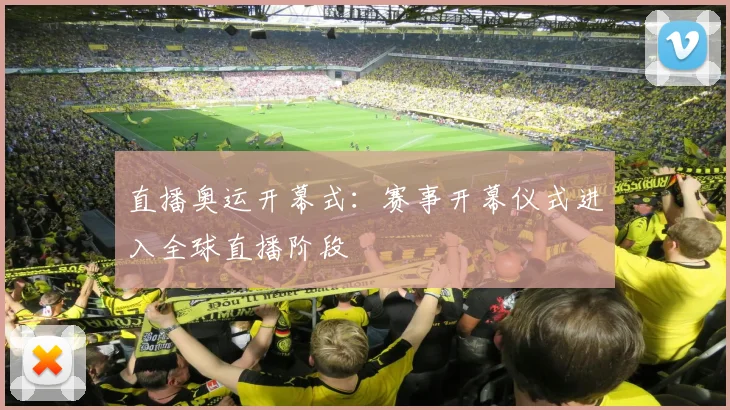直播奥运开幕式:赛事开幕仪式进入全球直播阶段