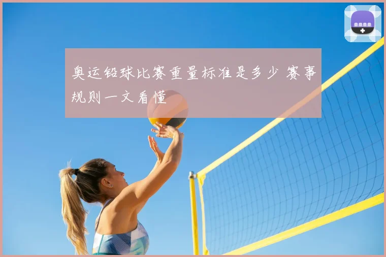 奥运铅球比赛重量标准是多少 赛事规则一文看懂